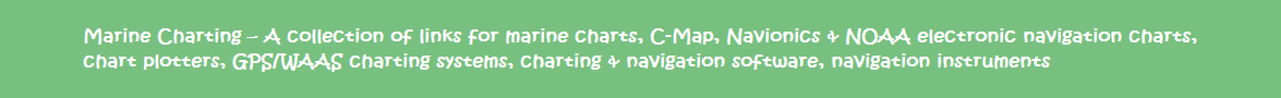 Marine Charting - A collection of links for marine charts, C-Map, Navionics & NOAA electronic navigation charts, chart plotters, GPS/WAAS charting systems, charting & navigation software, navigation instruments